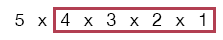 5 factorial: 5 × ( 4 × 3 × 2 × 1 ), which is 5 factorial × 4 factorial.